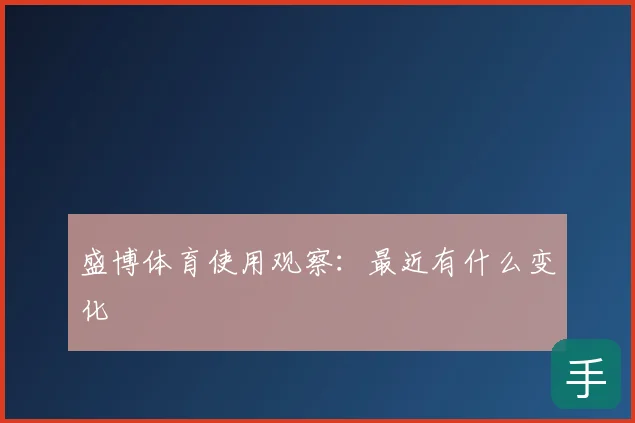 盛博体育使用观察：最近有什么变化