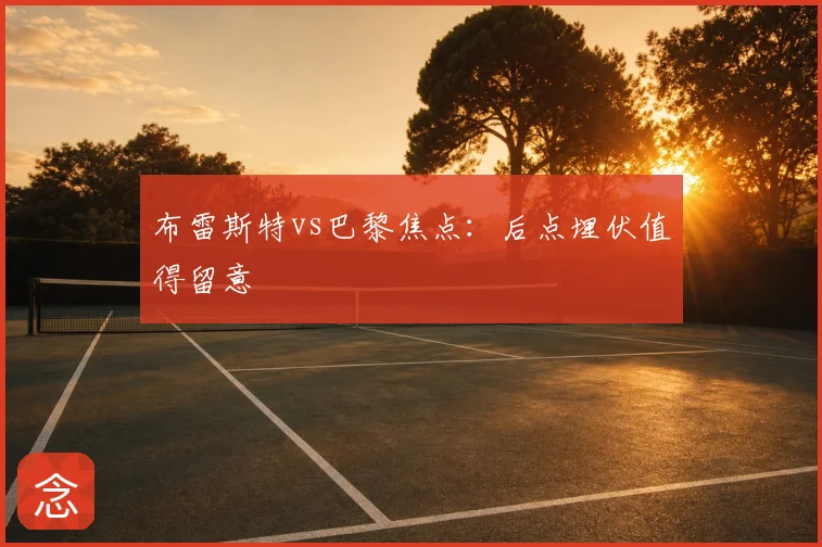 布雷斯特vs巴黎焦点:后点埋伏值得留意