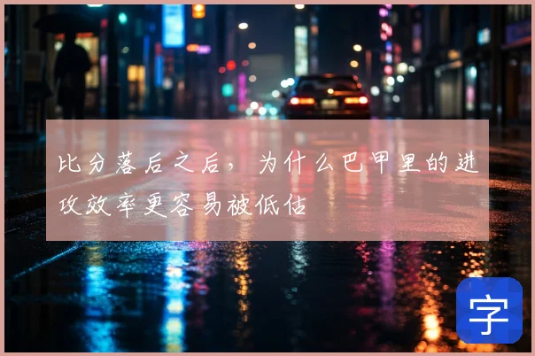 比分落后之后，为什么巴甲里的进攻效率更容易被低估