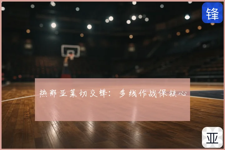 热那亚莱切交锋:多线作战保核心