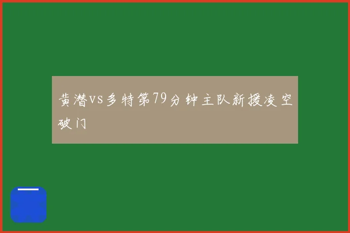 黄潜vs多特第79分钟主队新援凌空破门